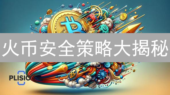 火币安全策略大揭秘：多重防护能否保你资产无忧？