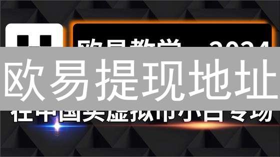 欧易提现地址：新手必看！3分钟学会安全提币！