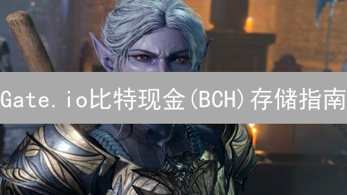 Gate.io比特现金(BCH)存储指南：安全高效，新手必看！