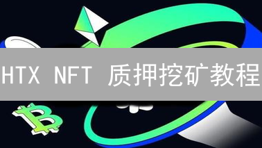 HTX NFT 质押挖矿教程：快速入门，轻松赚取收益！