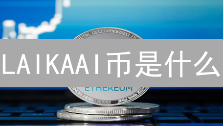 LAIKAAI币是什么？2024年投资LAIKAAI币还有机会吗？深度解析！