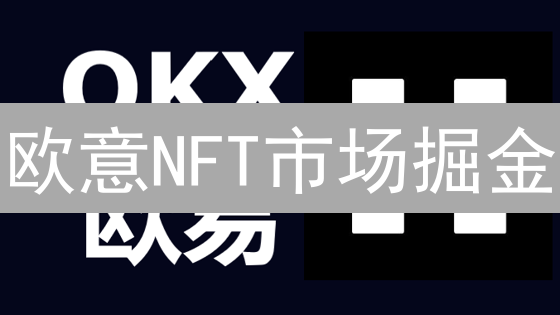 欧意NFT市场掘金：交易策略、Gas优化与风险警示【必读】