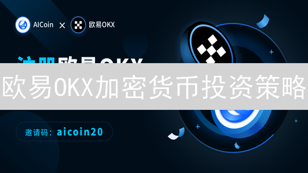 欧易OKX加密货币投资策略：最大化您的投资回报