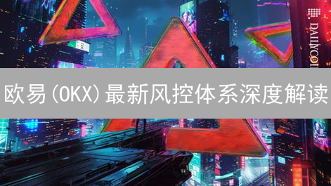 欧易(OKX)最新风控体系深度解读:如何保障用户资产安全?